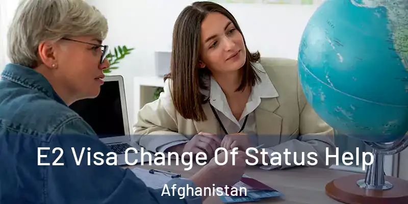 E2 Visa Change Of Status Help Afghanistan