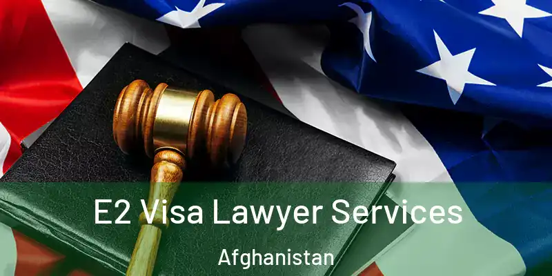 E2 Visa Lawyer Services Afghanistan
