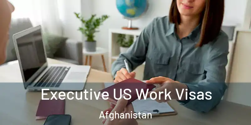 Executive US Work Visas Afghanistan