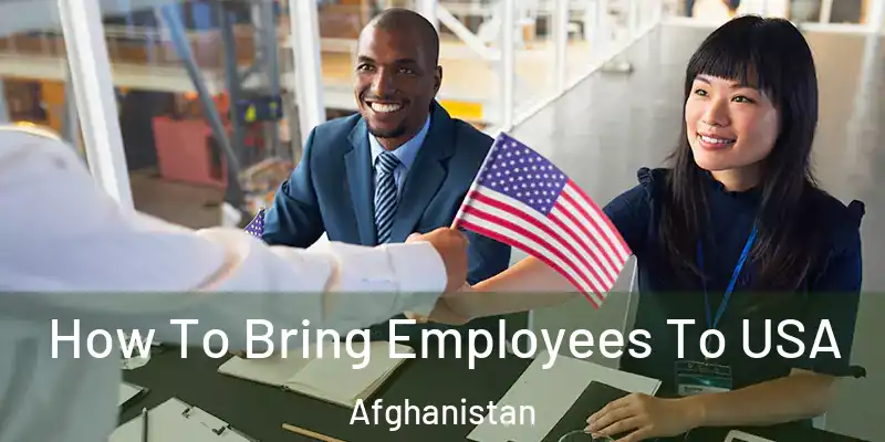 How To Bring Employees To USA Afghanistan