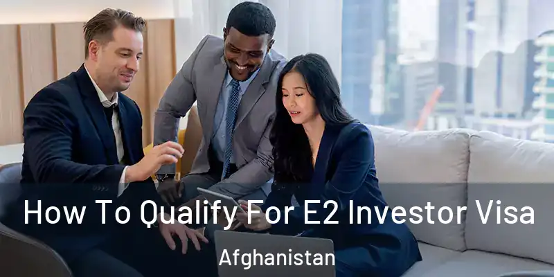 How To Qualify For E2 Investor Visa Afghanistan