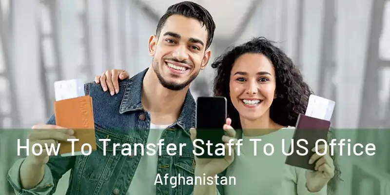 How To Transfer Staff To US Office Afghanistan