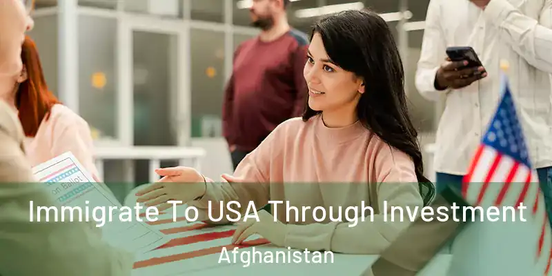 Immigrate To USA Through Investment Afghanistan