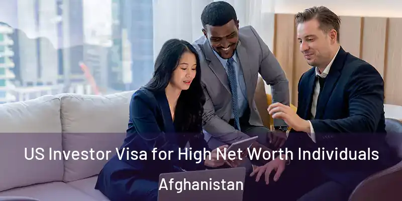 US Investor Visa for High Net Worth Individuals Afghanistan