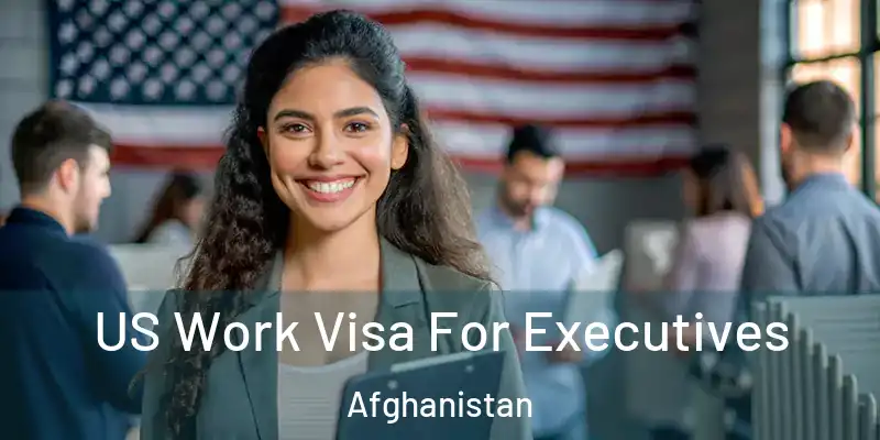 US Work Visa For Executives Afghanistan